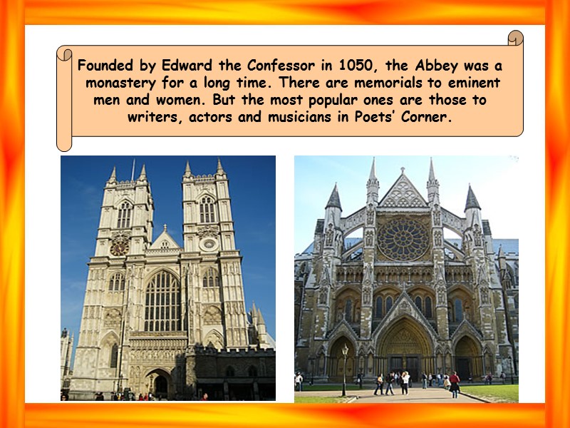 Founded by Edward the Confessor in 1050, the Abbey was a  monastery for